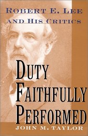 Duty Faithfully Performed: Robert E. Lee and His Critics