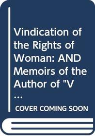 Vindication of the Rights of Woman: AND Memoirs of the Author of 