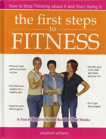 The First Steps to Fitness:  How to Stop Thinking about It and Start Doing It