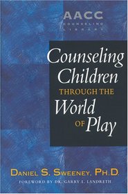 Counseling Children through the World of Play (AACC Library)