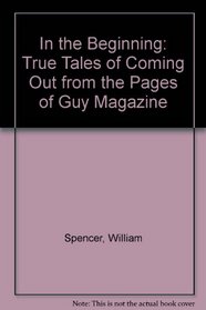 In the Beginning: True Tales of Coming Out from the Pages of Guy Magazine