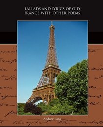 Ballads and Lyrics of Old France with other Poems