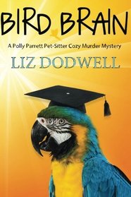 Bird Brain: A Polly Parrett Pet-Sitter Cozy Murder Mystery: Book 3 (Polly Parrett Pet Sitter Cozy Murder Mysteries)