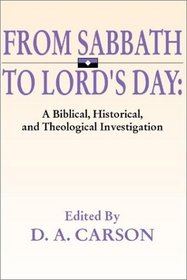 From Sabbath to Lord's Day: A Biblical, Historical and Theological Investigation