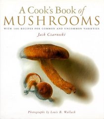 A Cook's Book of Mushrooms : With 100 Recipes for Common and Uncommon Varieties