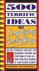 500 Terrific Ideas for Organizing Everything: The Best Techniques and Tools for Organizing Anything and Everything in Your Life?From Your Desk Drawers to Your Kitchen Cabinets