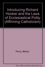 Introducing Richard Hooker and the Laws of Ecclesiastical Polity (Affirming Catholicism)