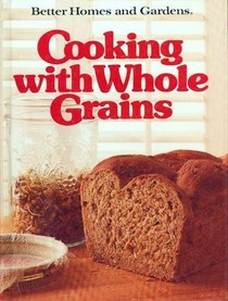 Cooking with Whole Grains (Better Homes and Gardens)