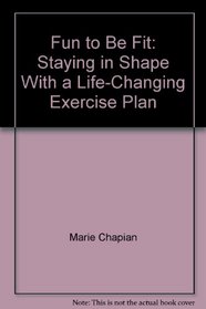 Fun to Be Fit: Staying in Shape with a Life-Changing Exercise Plan