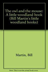 The owl and the mouse: A little woodland book (Bill Martin's little woodland books)