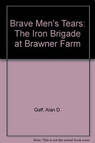 Brave Men's Tears: The Iron Brigade at Brawner Farm