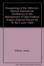 Proceedings of the 1989 Acm Sigmod International Conference on the Management of Data Portland Oregon (Sigmod Record Vol 18, No 2 June 1989)