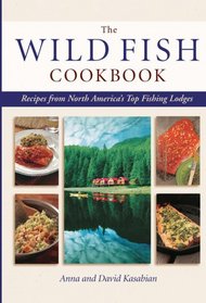Wild Fish Cookbook: Recipes from North America's Top Fishing Lodges