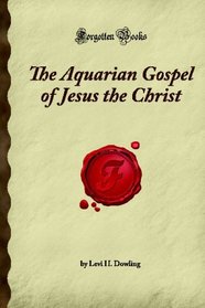 The Aquarian Gospel of Jesus the Christ: (Forgotten Books)