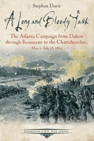 A Long and Bloody Task: The Atlanta Campaign from Dalton through Kennesaw to the Chattahoochee, May 5-July 18, 1864 (Emerging Civil War Series)