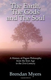 The Earth, The Gods and The Soul - A History of Pagan Philosophy: From the Iron Age to the 21st Century