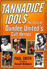 Tannadice Idols: The Story of Dundee United's Cult Heroes