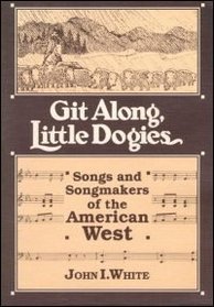 Git along, little dogies: Songs and songmakers of the American West (Music in American life)