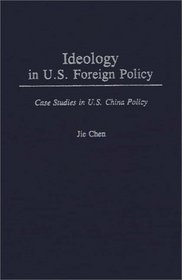 Ideology in U.S. Foreign Policy: Case Studies in U.S. China Policy