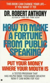 How to Make a Fortune from Public Speaking: Put Your Money Where Your Mouth Is