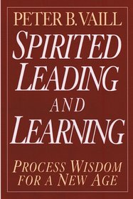 Spirited Leading and Learning : Process Wisdom for a New Age (The Jossey-Bass Business  Management Series)