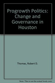 Progrowth Politics: Change and Governance in Houston (Lane studies in regional government)