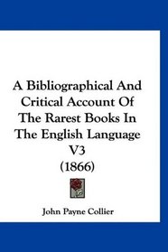 A Bibliographical And Critical Account Of The Rarest Books In The English Language V3 (1866)
