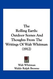 The Rolling Earth: Outdoor Scenes And Thoughts From The Writings Of Walt Whitman (1912)