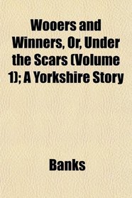 Wooers and Winners, Or, Under the Scars (Volume 1); A Yorkshire Story