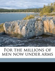 For the millions of men now under arms Volume 1