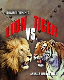 Lion Versus Tiger (Raintree: Animals Head to Head) (Raintree: Animals Head to Head)