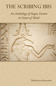 The Scribing Ibis: An Anthology of Pagan Fiction in Honor of Thoth