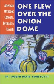One Flew over the Onion Dome: American Orthodox Converts, Retreads & Reverts