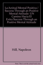 LA Actitud Mental Positiva: UN Camino Hacia El Exito/Success Through an Positive Mental Attitude (Spanish Edition)