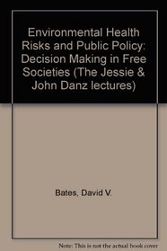 Environmental Health Risks and Public Policy: Decision Making in Free Societies (The Jessie and John Danz Lecture Series)