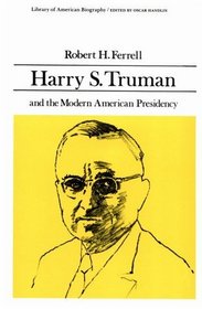 Harry S. Truman and the Modern American Presidency