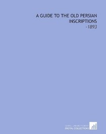 A Guide to the Old Persian Inscriptions: -1893