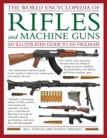 The World Encyclopedia Of Rifles and Machine Guns: An Illustrated Guide to 500 Firearms