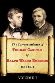 The Correspondence of Thomas Carlyle & Ralph Waldo Emerson 1834-1872 (Volume I)