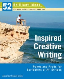 Inspired Creative Writing (52 Brilliant Ideas): Pokes and Prods for Scribblers of All Stripes (52 BRILLIANT IDEAS)