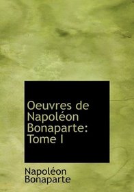 Oeuvres de Napoleon Bonaparte: Tome I (Large Print Edition) (French Edition)