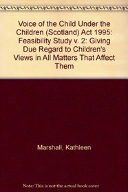 Voice of the Child Under the Children (Scotland) Act 1995: Giving Due Regard to Children's Views in All Matters That Affect Them: Feasibility Study v. 2