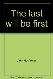 The last will be first (John MacArthur's Bible studies)