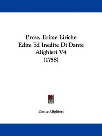 Prose, Erime Liriche Edite Ed Inedite Di Dante Alighieri V4 (1758) (Italian Edition)