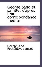 George Sand et sa fille, d'aprs leur correspondance indite (French Edition)