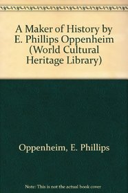 A Maker of History by E. Phillips Oppenheim (World Cultural Heritage Library)