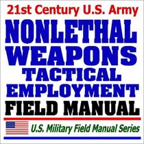21st Century U.S. Army Tactical Employment of Nonlethal Weapons (FM 90-40): Multiservice Army, Marine Corps, Navy, and Air Force Procedures