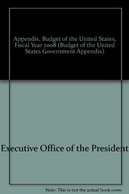 Appendix: Budget of the United States Government, Fiscal Year 2008 (Budget of the United States Government Appendix)
