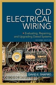 Old Electrical Wiring: Evaluating, Repairing, and Upgrading Dated Systems