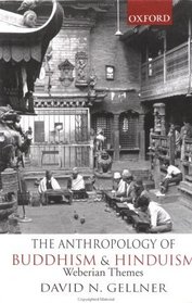 The Anthropology of Buddhism and Hinduism: Weberian Themes
